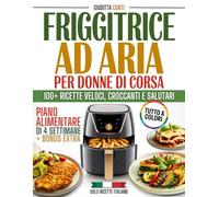 Friggitrice ad aria per donne di corsa: Oltre 100 ricette italiane facili e croccanti a colori | Pasti veloci, sani e leggeri con piano alimentare e strategie reali per sentirti piena di energia