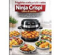 Friggitrice ad aria portatile in vetro Ninja Crispi Libro di cucina: Sfrutta tutta la potenza della friggitrice ad aria portatile in vetro con ricette ... risultati croccanti e affidabili ogni volta