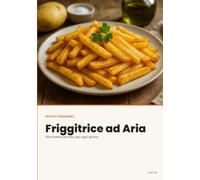 Friggitrice ad Aria: Ricettario 2026 con 100 ricette facili passo passo e una foto per ogni piatto (RicetteFormidabili.it | Ricettari digitali per la tua cucina)