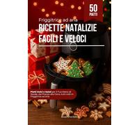 Friggitrice ad Aria - Ricette Natalizie Facili e Veloci: Piatti Dolci e Salati per il Tuo Menù di Natale, dal Pranzo alla Cena, Tutti Cotti in ... - Ricettari per Friggitrice ad Aria)