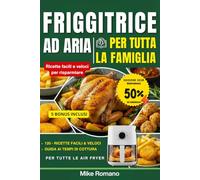Friggitrice ad aria - Ricette veloci per tutta la famiglia: 120 ricette italiane di casa, croccanti e leggere, con guida ai tempi di cottura per tutte ... pranzi e cene. (Collana Cucina e Benessere)