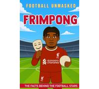 Frimpong - Football Unmasked: The Facts Behind the Football Stars: Fascinating Truths About Jeremie Frimpong (Football Biographies for Children)
