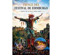 FRINGE DEL FESTIVAL DE EDIMBURGO GUÍA DE VIAJE 2026 2027: Tu guía completa de espectáculos Entradas Alojamiento Lugares de festivales Comida local ... e itinerarios perfectos para festivales