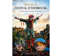 FRINGE DU FESTIVAL D'ÉDIMBOURG GUIDE DE VOYAGE 2026 2027: Votre guide complet des spectacles Billets Hébergement Lieux de festival Visites locales de ... de l'argent et itinéraires parfaits pour le