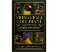 FRINGUELLI GOULDIANI: Padroneggia l'arte della guida per principianti alla cura dei fringuelli di Gould - Alimentazione, riproduzione, alloggio e mantenimento della salute