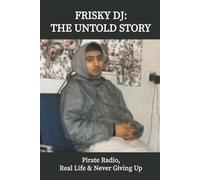 FRISKY DJ: THE UNTOLD STORY: Pirate Radio, Real Life & Never Giving Up