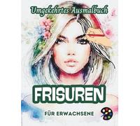 Frisuren Umgekehrtes Ausmalbuch Für Erwachsene: 34 Schöne Aquarell-Muster | Kreativität, Achtsamkeit, Meditation, Entspannung, Anti-Stress-Malerei
