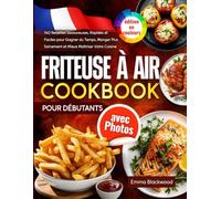 Friteuse à Air Cookbook pour Débutants avec Photos: 140 Recettes Savoureuses, Rapides et Faciles pour Gagner du Temps, Manger Plus Sainement et Mieux Maîtriser Votre Cuisine
