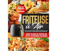 Friteuse à Air: Découvrez plus de 100 recettes françaises et internationales,rapides et savoureuses pour un mode de vie sain et une cuisine délicieuse.Avec plans de repas du petit-déjeuner au dîner