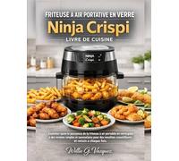 Friteuse à air portative en verre Ninja Crispi livre de cuisine: Exploitez toute la puissance de la friteuse à air portable en verre grâce à des ... croustillants et réussis à chaque fois