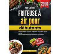 Friteuse à air pour débutants: Des recettes rapides et faciles pour des repas sains et croustillants au quotidien à la maison