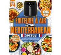 Friteuse à Air Recettes Mediterranean à IG Bas: 2100 Jours de Plats Rapides et Gourmands pour Perdre du Poids, Réguler la Glycémie et Manger Mieux au Quotidien | Plan de 60 Jours Inclus