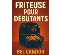 FRITEUSE POUR DÉBUTANTS: La façon la plus simple de cuisiner des plats savoureux et sains même si vous manquez de temps !: 3 (AIR FRYER FRANÇAIS)