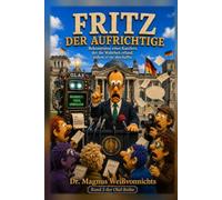 FRITZ DER AUFRICHTIGE: Bekenntnisse eines Kanzlers, der die Wahrheit erfand, indem er sie abschaffte (Olaf der Vergessliche)