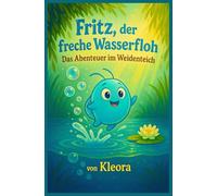 Fritz, der freche Wasserfloh: Das Abenteuer im Weidenteich