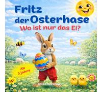 Fritz der Osterhase - Wo ist nur das Ei?: Ein fröhliches Osterbilderbuch zum Vorlesen für Kinder von 3 bis 6 Jahren