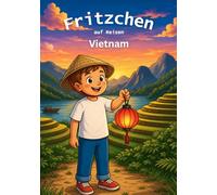 Fritzchen auf Reisen Vietnam - Geschichten über Mut, Geduld und Entdeckungen mit Ausmalbildern für Kinder von 4 bis 8 Jahren (Fritzchen, Ausmalhefte ... zum Vorlesen für Kinder von 4 - 8 Jahren)