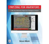 Fritzing for Inventors: Take Your Electronics Project from Prototype to Product