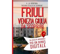 Friuli-Venezia Giulia da Scoprire: 30 Località Imperdibili più un Bonus Digitale (Regioni d'Italia da Scoprire)