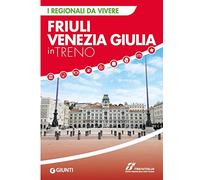 Friuli Venezia Giulia in treno (I Regionali da vivere)