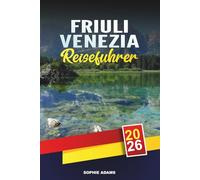 FRIULI VENEZIA GUILIA REISEFÜHRER 2026: Entdecken Sie versteckte Schätze, historische Sehenswürdigkeiten, Reisetipps und unvergessliche Urlaubserlebnisse