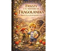 FRIZZY E IL MISTERO DI FRAGOLANDIA: Storia di un piccolo grande eroe (LE AVVENTURE DEL CUORE)