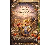 FRIZZY E IL MISTERO DI FRAGOLANDIA: Storia di un piccolo grande eroe (LE AVVENTURE DEL CUORE)