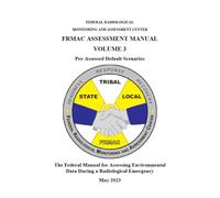 FRMAC Assessment Manual Pre-Assessed Default Scenarios: Volume 3 - The Federal Manual for Assessing Environmental Data During a Radiological Emergency May 2023 (Volume 1 & 2)