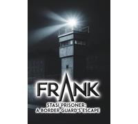 FRɅNK - Stasi Prisoner: A Border Guard's Escape: Targeted for Elimination - Surviving a Stasi Execution Plot (When the Protective Fear Disappears)