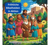 Fröhliche Bibelhelden in Aktion - Malbuch mit Bibelgeschichten, Figuren und Ereignissen aus dem Alten Testament: Ein Malbuch für Kinder ab 4 mit ... und Bibelgeschichten aus dem Alten Testament