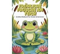 Fröhliche Frösche am Teich - Großes Malbuch für Kinder & Senioren: Entspannendes Ausmalbuch mit süßen Fröschen, Seerosen & Teichmotiven | 85 liebevolle Motive | Jede zweite Seite leer