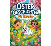 Fröhliche Ostergeschichten für Kinder 8-12: Lustige und inspirierende Frühlingsgeschichten über den Osterhasen und Osterüberraschungen