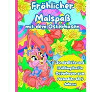 Fröhlicher Malspaß mit dem Osterhasen: 30 niedliche und frühlingshafte Osterhasen zum Ausmalen ab 5 Jahre