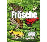 Frösche: Fakten & Malbuch: Aktivitätsbuch für Kinder im Alter von 2 bis 16 Jahren (Tierfakten und Malbücher)