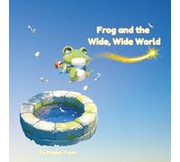 Frog and the Wide, Wide World: A Journey of Curiosity, Adventure, Courage and Friendship