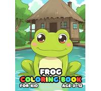Frog Coloring Book For Kid Age 3-12: Simple and Easy, Big and Bold, Relaxing Pages of Fun and Cute Frog for Children, Teens, and Adults