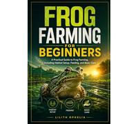 Frog Farming For Beginners: A Practical Guide to Frog Farming, Including Habitat Setup, Feeding, and Basic Care