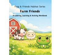 Frog & Friends Habitat Series: Farm Friends: A Coloring, Learning & Activity Workbook