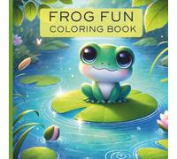Frog Fun Coloring Book: Activity Book For Kids and Teens and All Ages With Cute and Adorable Frogs Doing Fun Froggy Things