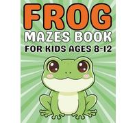 Frog Gifts for Kids : Frog Mazes for Kids Ages 8-12: A Creative Collection of Frog-Themed Maze Puzzles Designed to Build Focus, Logical Thinking, and Problem-Solving Skills