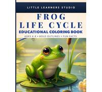 Frog Life Cycle Coloring Book for Kids Ages 4-8: Big, Easy Pictures with Fun Facts That Make Learning Exciting (Little Learners Studio Fun Facts Educational Coloring Book Series Ages 4-8)