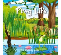 Frog Life: Oh, How Wonderful to Be Me! (Connecting Children to Nature)