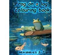 Frog on a Log: Colouring Book 2nd in series of 12 3-7