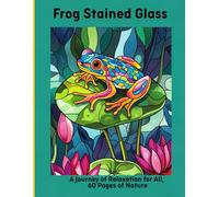 Frog Stained Glass: A Journey of Relaxation for All, 60 Pages of Nature