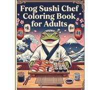 Frog Sushi Chef Coloring Book for Adults: A Whimsical Japanese Ukiyo-e Coloring Book with Funny Frog Chefs, Sushi Art, and Relaxing Woodblock-Inspired Designs