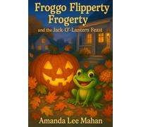 Froggo Flipperty Frogerty and the Jack-O'-Lantern Feast (The Curious Adventures of Froggo Flipperty Frogerty)