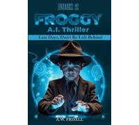 FROGGY: AI Thriller: Last Days, Don't Be Left Behind (The Singularity Series)