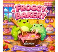 Froggy Bakery Coloring Book: A Cute and Cozy Coloring Book with Adorable Frogs, Sweet Treats, and Aesthetic Kitchen Scenes