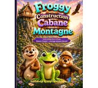 Froggy et la Construction de la Cabane dans la Montagne: “Livre enfant de 6 à 8 ans Histoire d’amitié + coloriage animaux éducatif” (Froggy et le Grand Barrage.)