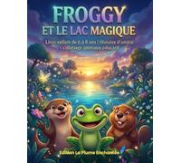 “FROGGY ET LE LAC MAGIQUE”: “Livre enfant de 6 à 8 ans Histoire d’amitié + coloriage animaux éducatif” (Froggy et l’Aventure au-delà de l’Étang.)